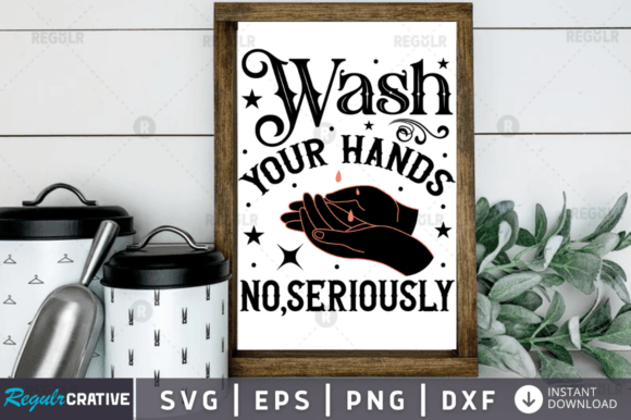 Wash Your Hands No, Seriously Svg Review